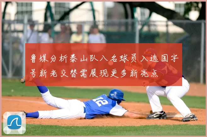 鲁媒分析泰山队八名球员入选国字号新老交替需展现更多新亮点