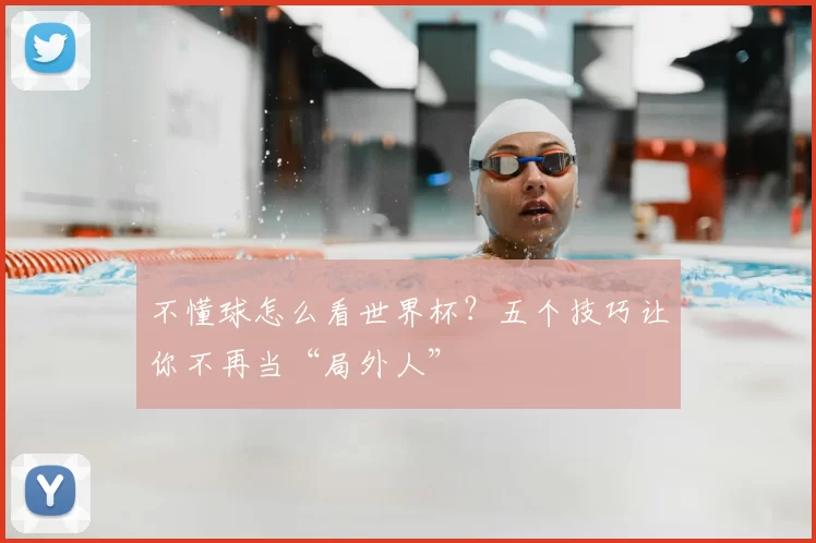 不懂球怎么看世界杯？五个技巧让你不再当“局外人”