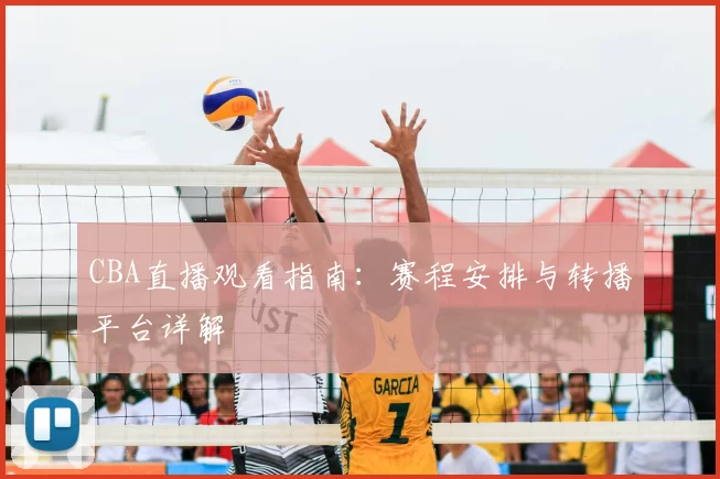 CBA直播观看指南:赛程安排与转播平台详解