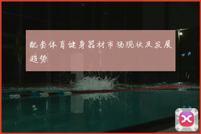 配套体育健身器材市场现状及发展趋势