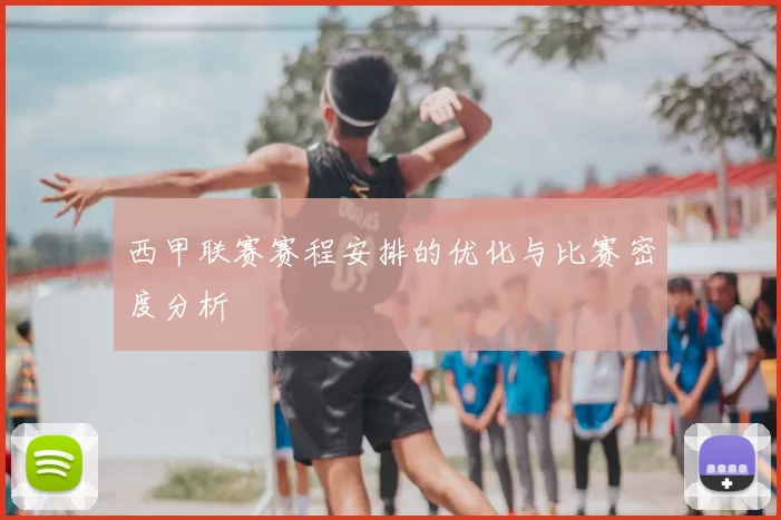 西甲联赛赛程安排的优化与比赛密度分析