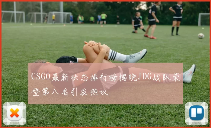 CSGO最新状态排行榜揭晓JDG战队荣登第八名引发热议