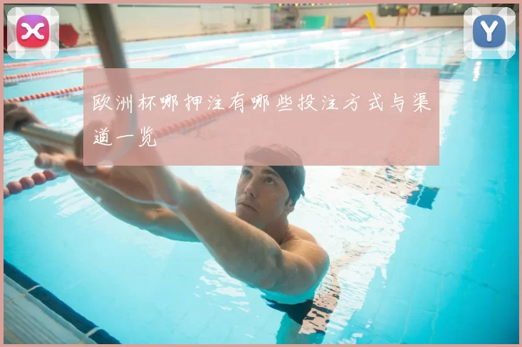 欧洲杯哪押注有哪些投注方式与渠道一览