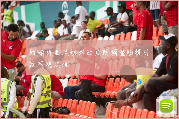 约翰特里谈切尔西后防调整盼提升欧冠稳定性