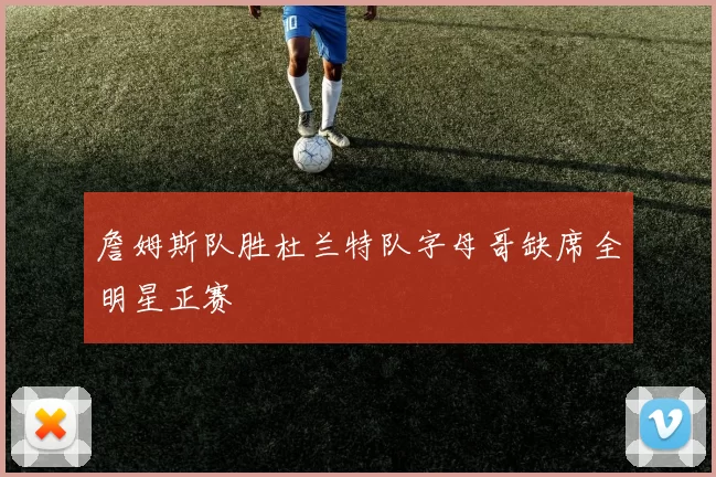 詹姆斯队胜杜兰特队字母哥缺席全明星正赛