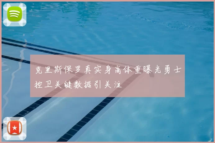 克里斯保罗真实身高体重曝光勇士控卫关键数据引关注
