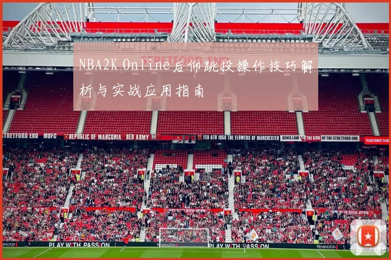 NBA2K Online后仰跳投操作技巧解析与实战应用指南