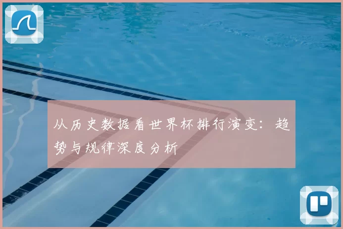 从历史数据看世界杯排行演变:趋势与规律深度分析