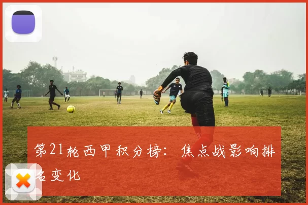 第21轮西甲积分榜:焦点战影响排名变化