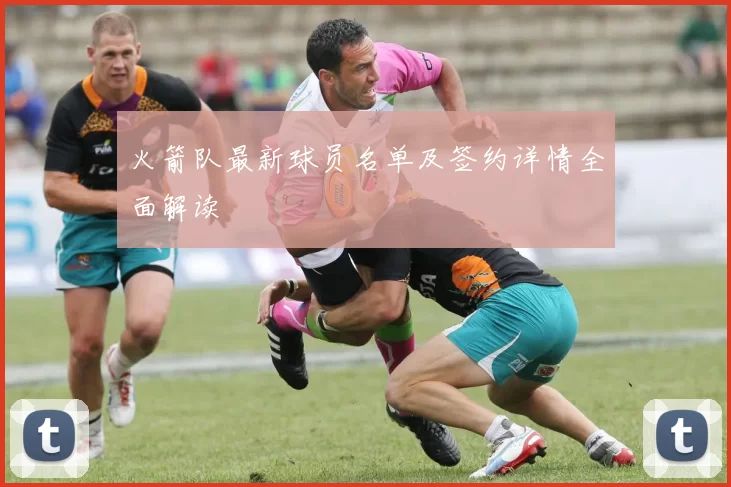 火箭队最新球员名单及签约详情全面解读