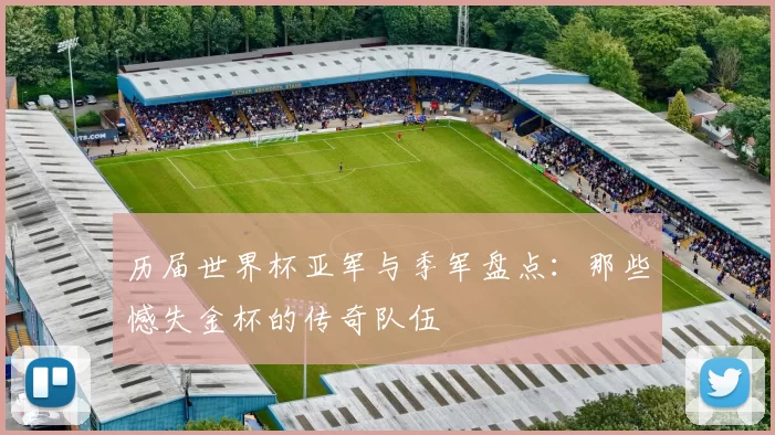 历届世界杯亚军与季军盘点:那些憾失金杯的传奇队伍