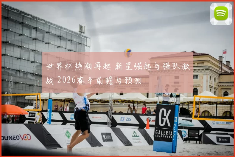 世界杯热潮再起 新星崛起与强队激战 2026赛季前瞻与预测