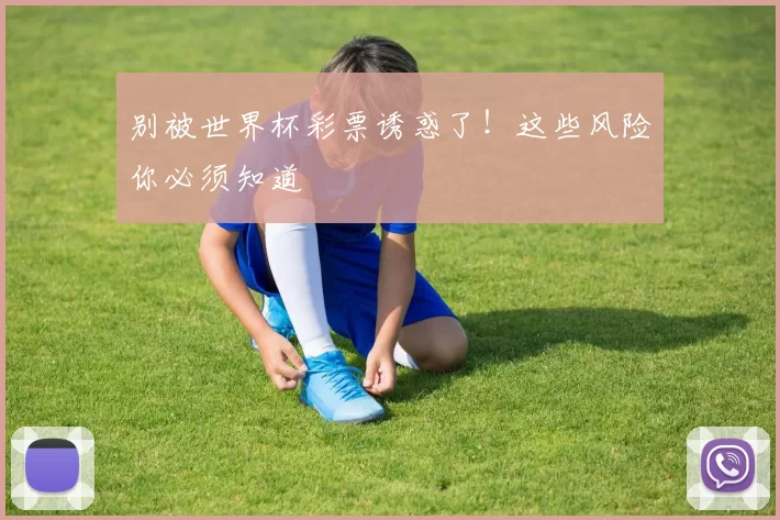 别被世界杯彩票诱惑了!这些风险你必须知道