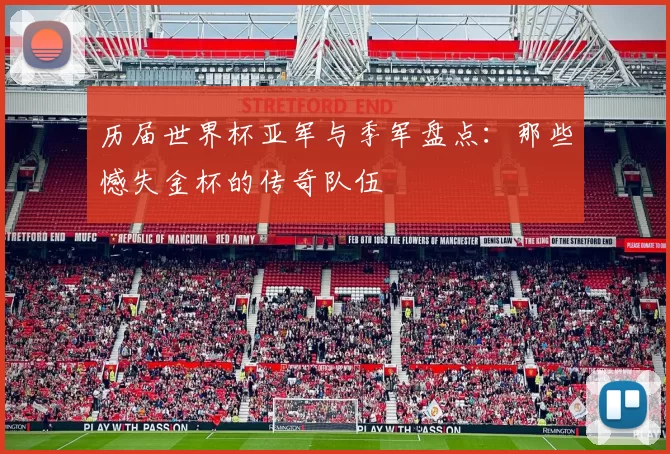 历届世界杯亚军与季军盘点:那些憾失金杯的传奇队伍