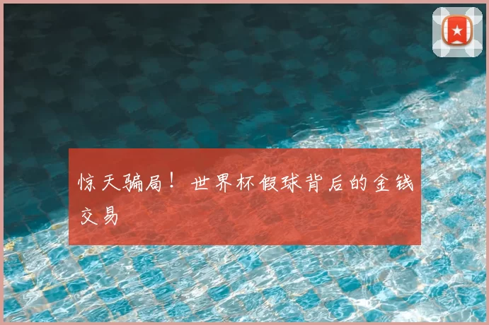 惊天骗局!世界杯假球背后的金钱交易