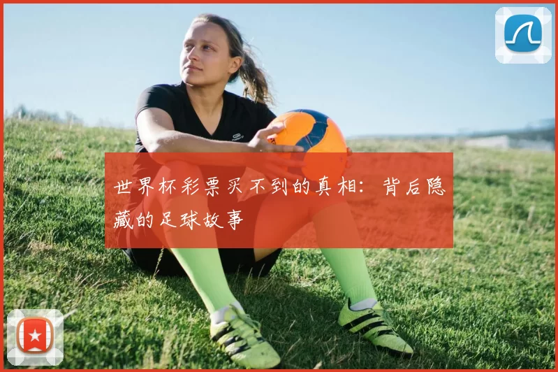 世界杯彩票买不到的真相:背后隐藏的足球故事